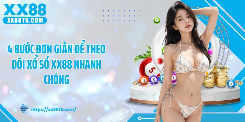4 bước đơn giản để theo dõi xổ số XX88 nhanh chóng