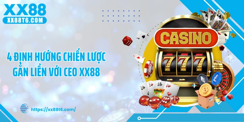 4 định hướng chiến lược gắn liền với CEO XX88