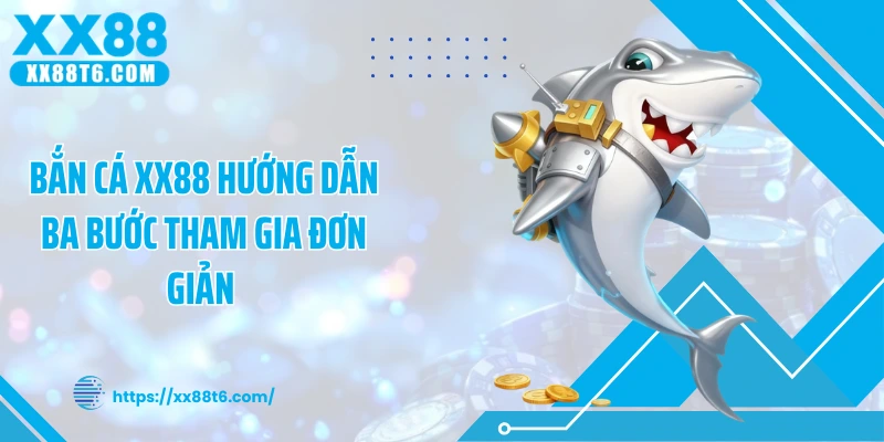 Bắn cá XX88 hướng dẫn ba bước tham gia đơn giản 