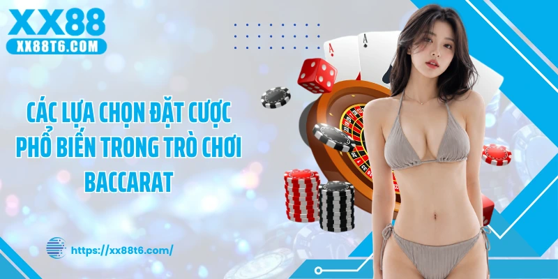 Các lựa chọn đặt cược phổ biến trong trò chơi Baccarat
