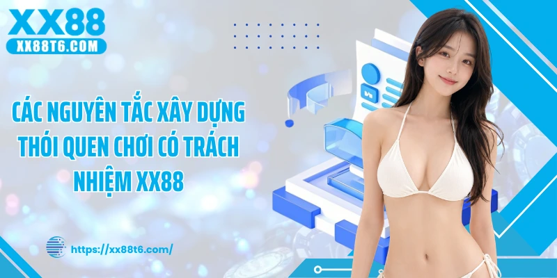 Các nguyên tắc xây dựng thói quen chơi có trách nhiệm XX88