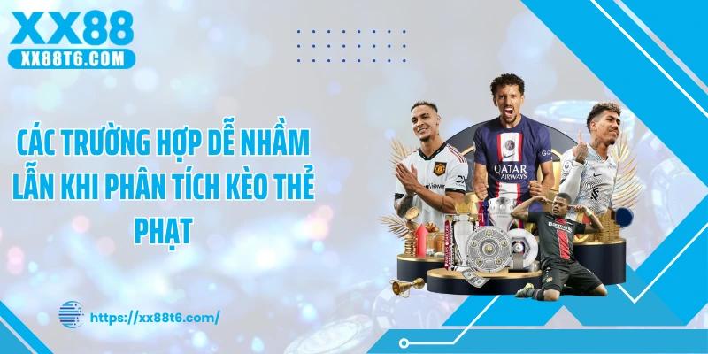 Các trường hợp dễ nhầm lẫn khi phân tích kèo thẻ phạt