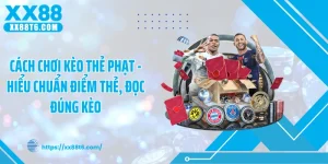 Cách Chơi Kèo Thẻ Phạt - Hiểu Chuẩn Điểm Thẻ, Đọc Đúng Kèo