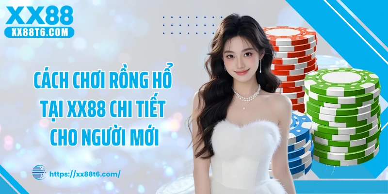 Cách chơi rồng hổ tại XX88 chi tiết cho người mới
