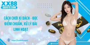 Cách Chơi Xì Dách - Đọc Điểm Chuẩn, Xử Lý Bài Linh Hoạt