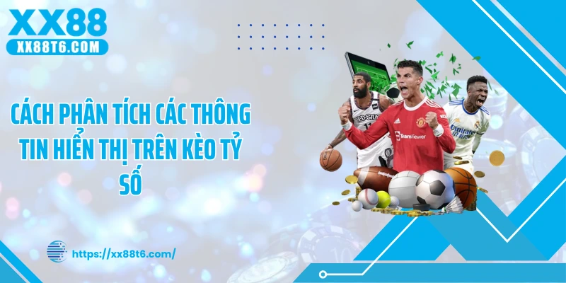 Cách phân tích các thông tin hiển thị trên kèo tỷ số