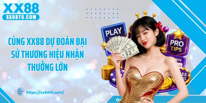 Cùng XX88 dự đoán đại sứ thương hiệu nhận thưởng lớn