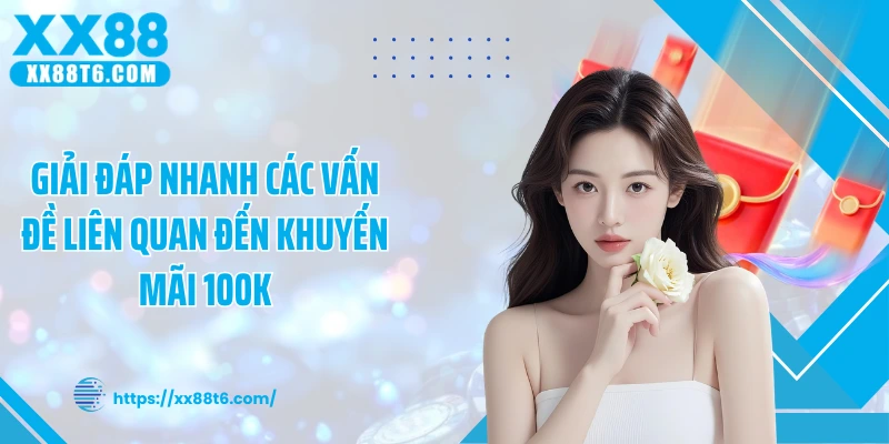 Giải đáp nhanh các vấn đề liên quan đến khuyến mãi 100K