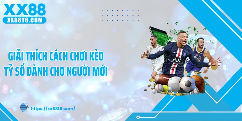 Giải thích cách chơi kèo tỷ số dành cho người mới