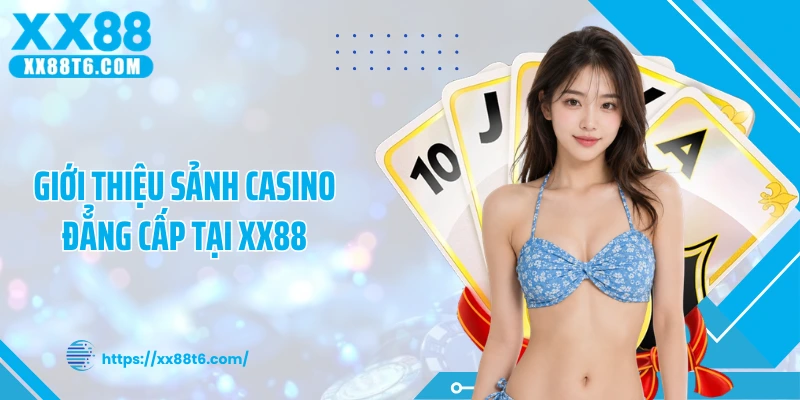 Giới thiệu sảnh casino đẳng cấp tại XX88