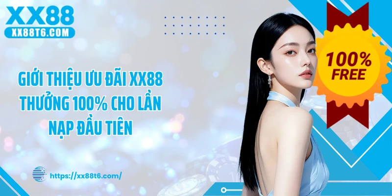 Giới thiệu ưu đãi XX88 thưởng 100% cho lần nạp đầu tiên