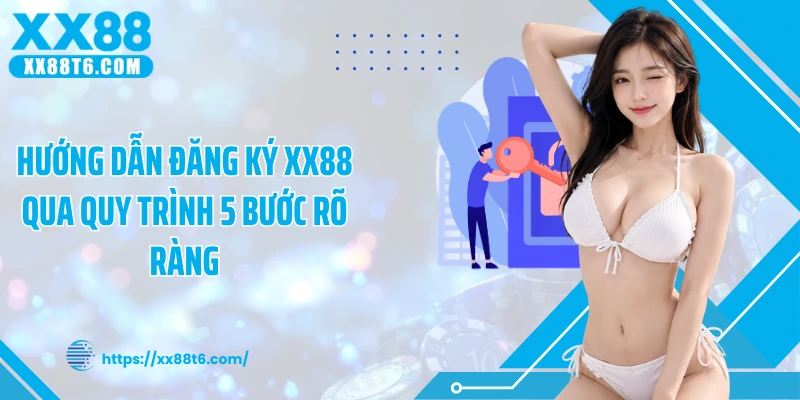 Hướng dẫn đăng ký XX88 qua quy trình 5 bước rõ ràng