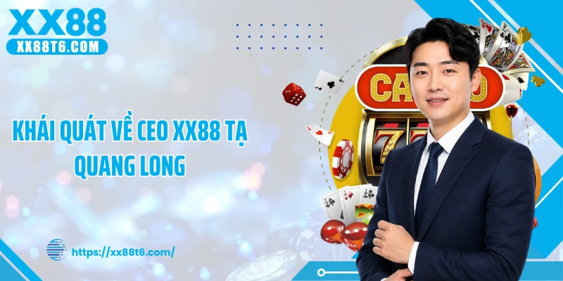 Khái quát về CEO XX88 Tạ Quang Long