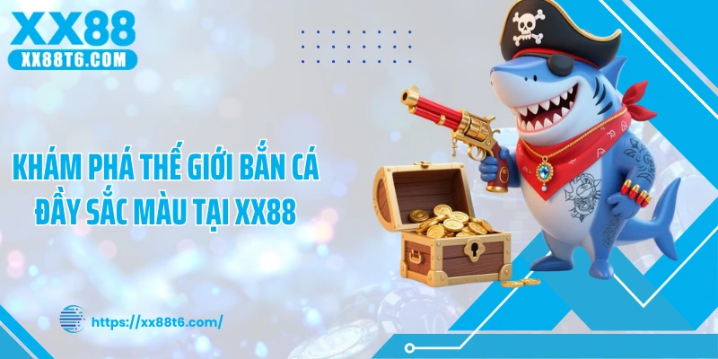Khám phá thế giới bắn cá đầy sắc màu tại XX88