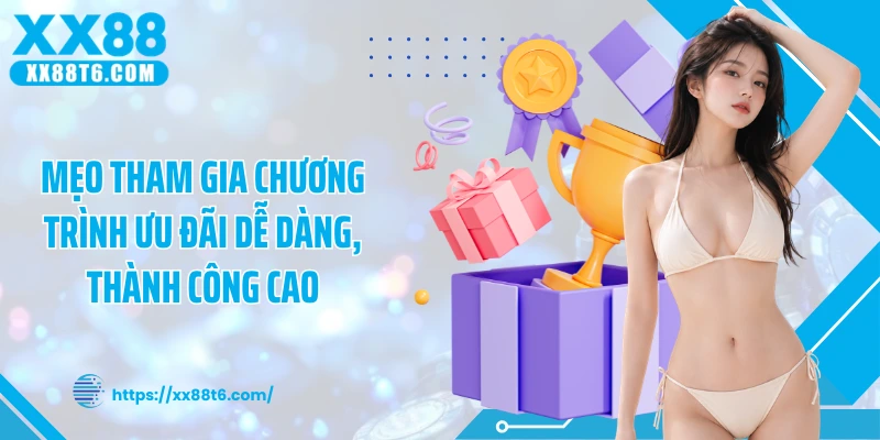 Mẹo tham gia chương trình ưu đãi dễ dàng, thành công cao