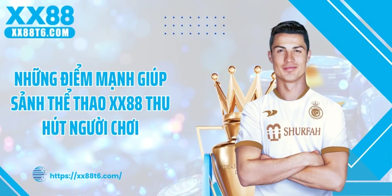 Những điểm mạnh giúp sảnh thể thao XX88 thu hút người chơi