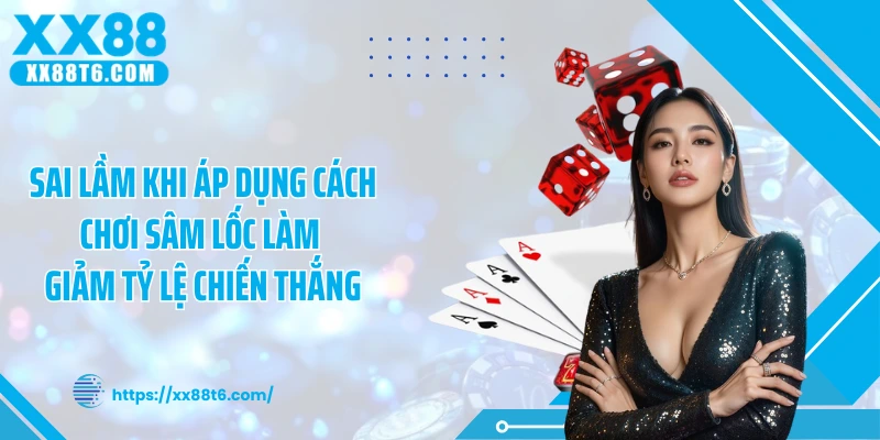 Sai lầm khi áp dụng cách chơi sâm lốc làm giảm tỷ lệ chiến thắng