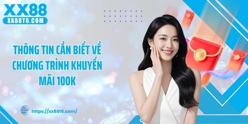Thông tin cần biết về chương trình khuyến mãi 100K