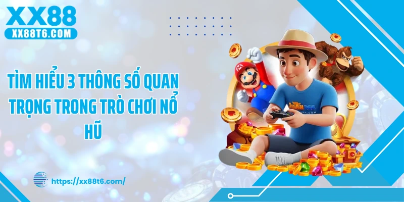 Tìm hiểu 3 thông số quan trọng trong trò chơi nổ hũ