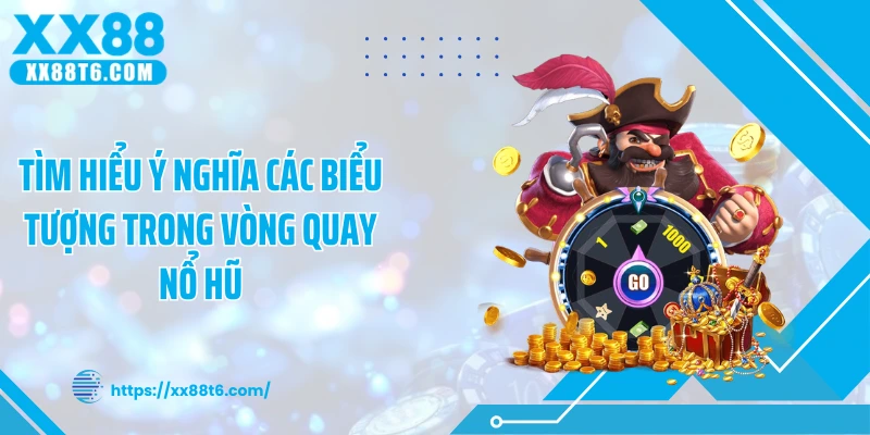 Tìm hiểu ý nghĩa các biểu tượng trong vòng quay nổ hũ