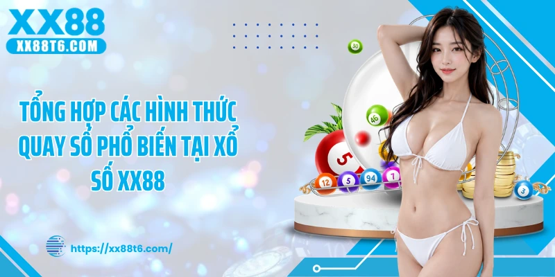 Tổng hợp các hình thức quay số phổ biến tại xổ số XX88