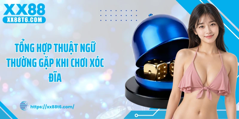 Tổng hợp thuật ngữ thường gặp khi chơi xóc đĩa