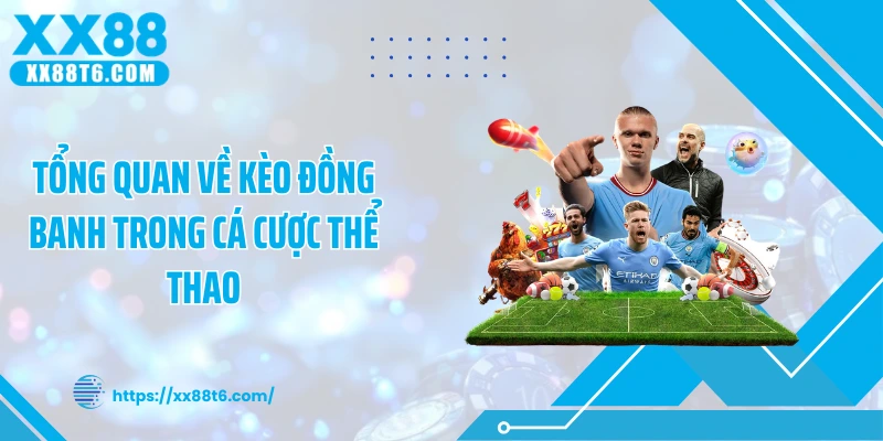 Tổng quan về kèo đồng banh trong cá cược thể thao