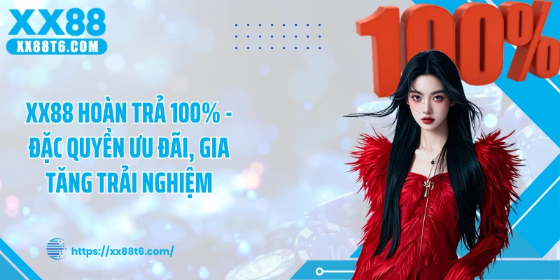 XX88 Hoàn Trả 100% - Đặc Quyền Ưu Đãi, Gia Tăng Trải Nghiệm