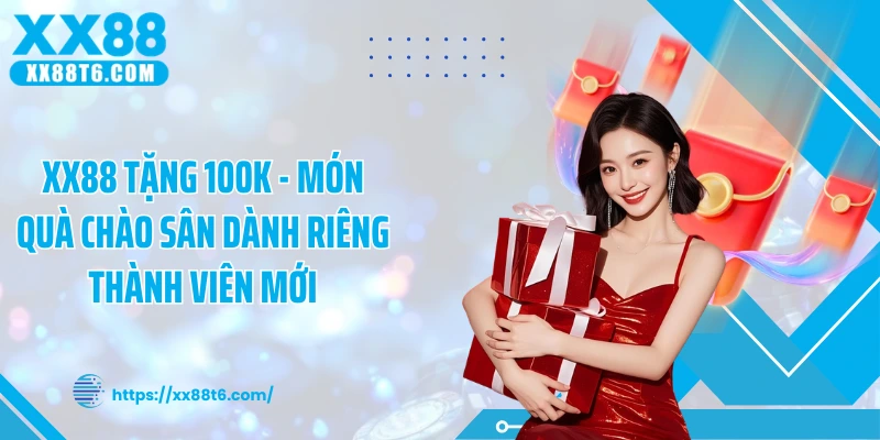 XX88 Tặng 100K - Món Quà Chào Sân Dành Riêng Thành Viên Mới
