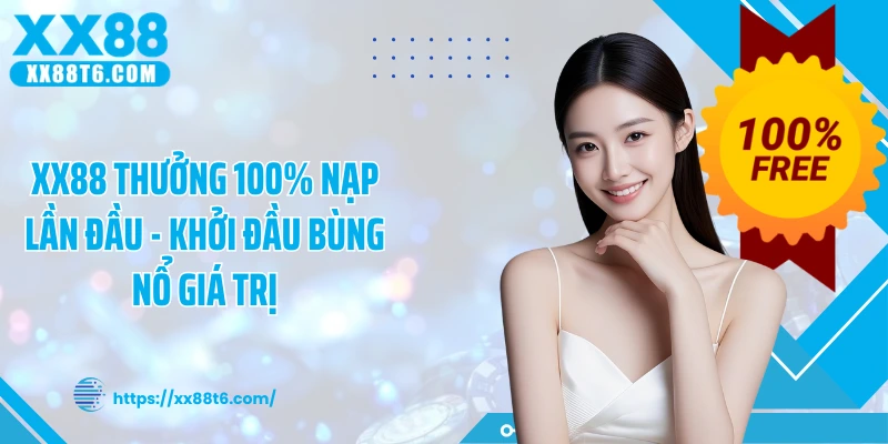 XX88 Thưởng 100% Nạp Lần Đầu - Khởi Đầu Bùng Nổ Giá Trị
